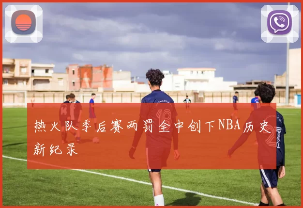 热火队季后赛两罚全中创下NBA历史新纪录