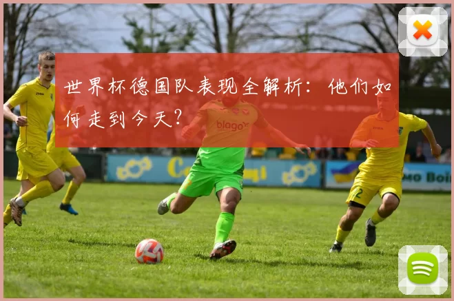 世界杯德国队表现全解析:他们如何走到今天?