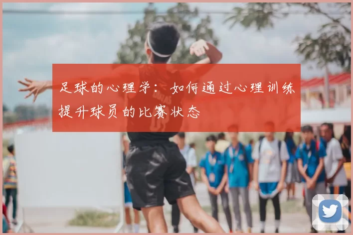 足球的心理学：如何通过心理训练提升球员的比赛状态