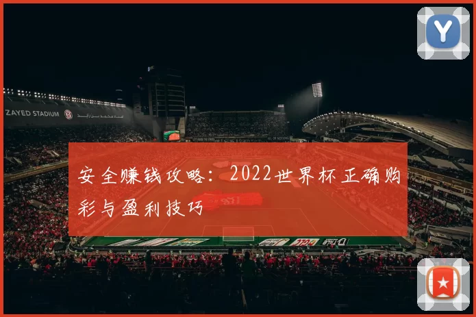 安全赚钱攻略:2022世界杯正确购彩与盈利技巧