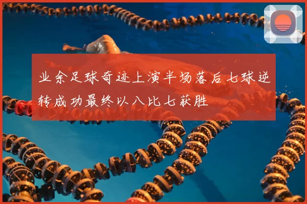业余足球奇迹上演半场落后七球逆转成功最终以八比七获胜
