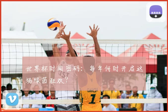 世界杯时间密码：每年何时开启这场绿茵狂欢？