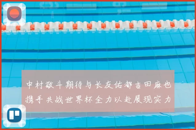 中村敬斗期待与长友佑都吉田麻也携手共战世界杯全力以赴展现实力