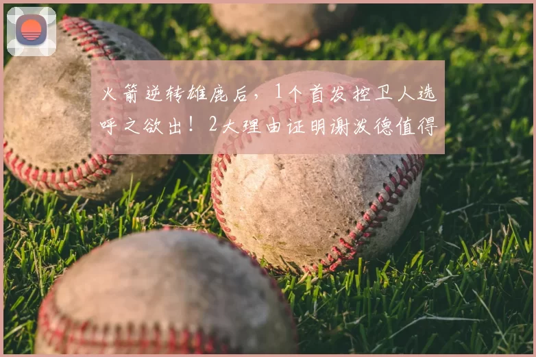 火箭逆转雄鹿后，1个首发控卫人选呼之欲出！2大理由证明谢泼德值得重用