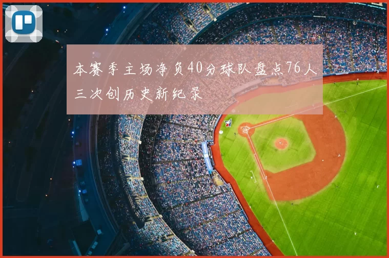本赛季主场净负40分球队盘点76人三次创历史新纪录