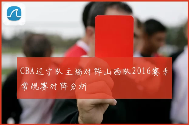 CBA辽宁队主场对阵山西队2016赛季常规赛对阵分析