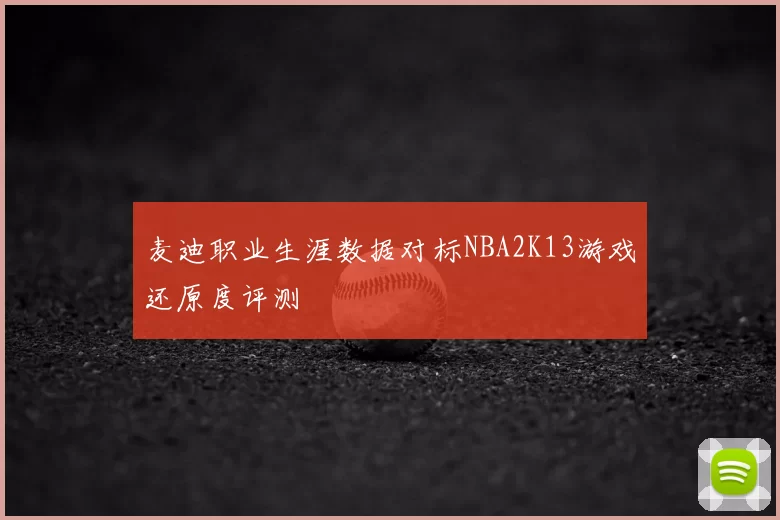 麦迪职业生涯数据对标NBA2K13游戏还原度评测