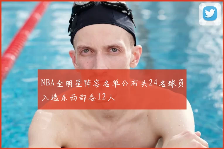 NBA全明星阵容名单公布共24名球员入选东西部各12人
