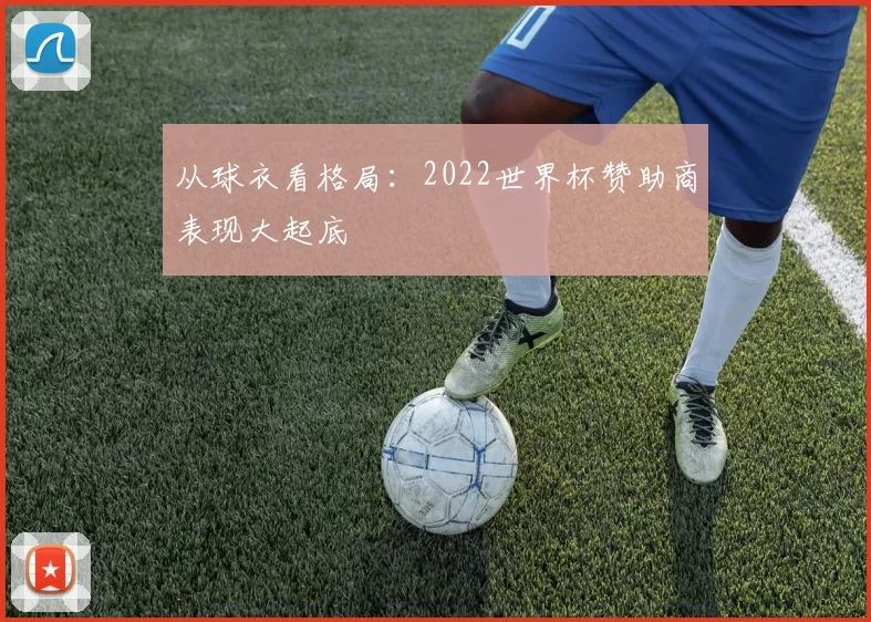 从球衣看格局:2022世界杯赞助商表现大起底