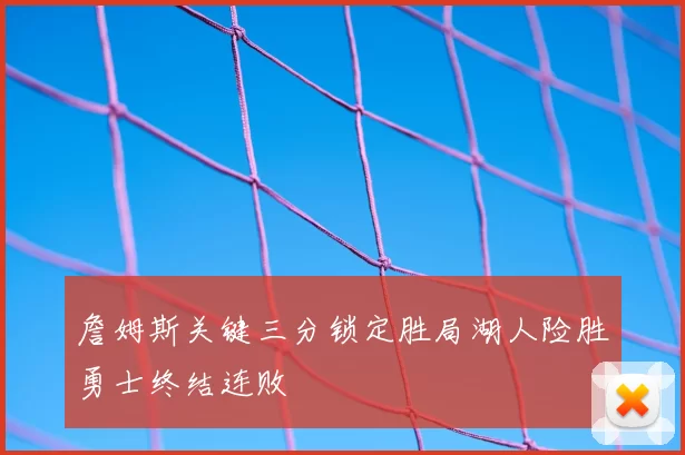 詹姆斯关键三分锁定胜局湖人险胜勇士终结连败