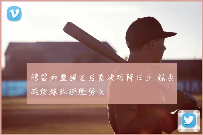 穆雷加盟掘金后首次对阵旧主 能否延续球队连胜势头