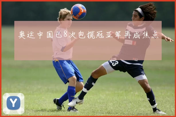 奥运中国已8次包揽冠亚军再成焦点