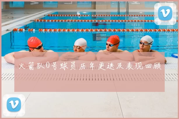 火箭队0号球员历年更迭及表现回顾